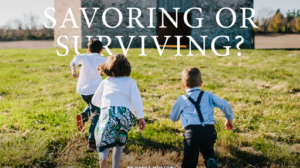 Savoring or Surviving?